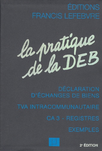 Philippe Bozzacchi et Ariane Beetschen - La Pratique De La Deb. Declaration D'Echanges De Biens, Tva Intracommunautaire, Ca 3-Registres, Exemples, 2eme Edition A Jour Au 1er Aout 1998.