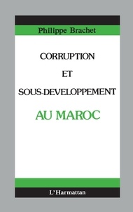 Philippe Brachet - Corruption et sous-développement au Maroc.