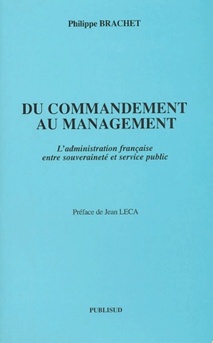 Philippe Brachet - Du commandement au management - L'administration française entre souveraineté et service public.