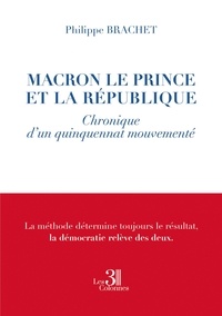 Philippe Brachet - Macron et le prince de la république - Chroniques d'un quinquennat mouvementé.