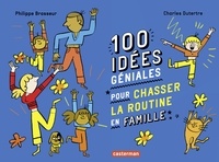 Philippe Brasseur et Charles Dutertre - 100 idées géniales pour chasser la routine en famille.