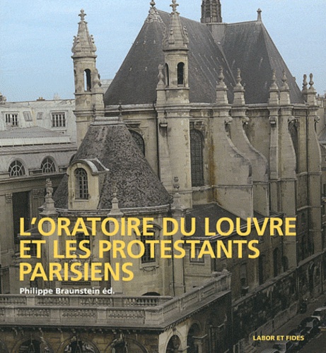 Philippe Braunstein - L'Oratoire du Louvre et les protestants parisiens.