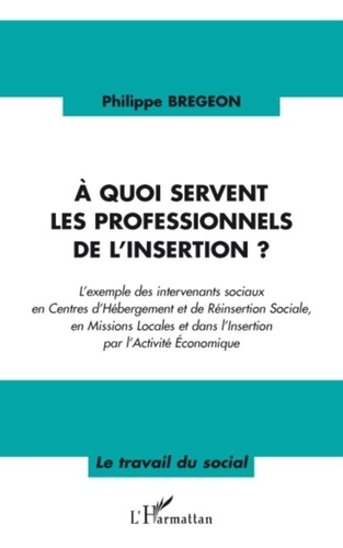 Philippe Brégeon - A quoi servent les professionnels de l'insertion ?.