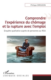 Philippe Brégeon - Comprendre l'expérience du chômage et la rupture avec l'emploi - Enquête qualitative auprès de personnes au RSA.