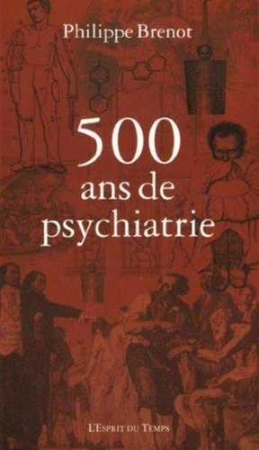 Philippe Brenot - 500 Ans De Psychiatrie.