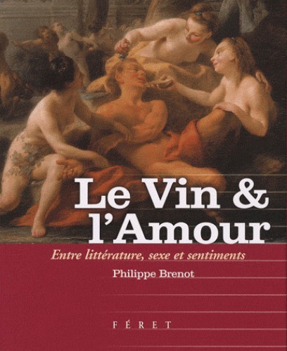 Le Vin & l'Amour. Entre littérature, sexe et sentiments