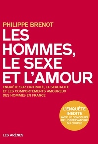 Philippe Brenot - Les hommes, le sexe et l'amour - Enquête sur l'intimité, la sexualité et les comportements amoureux des hommes en France.