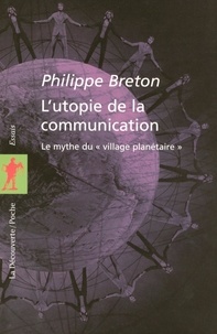 Philippe Breton - L'utopie de la communication - Le mythe du "village planétaire".