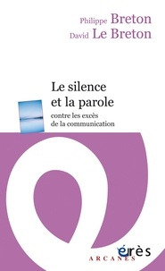 Philippe Breton et David Le Breton - Le silence et la parole - Contre les excès de la communication.