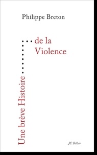Philippe Breton - Une brève histoire de la violence.
