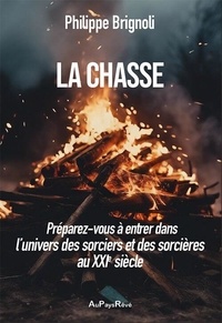 Philippe Brignoli - La chasse - Préparez-vous à entrer dans l'univers des sorciers et des sorcières au XXIe siècle.