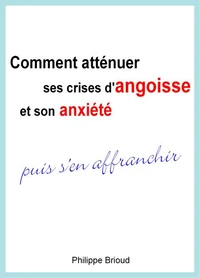 Comment atténuer ses crises d’angoisse et son anxiété puis s’en affranchir