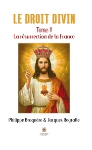 Philippe Broquere et Jacques Regralle - Le Droit Divin - Tome 2, La résurrection de la France.