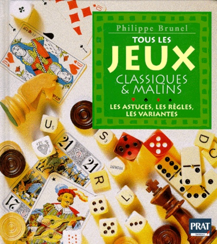 Philippe Brunel - Tous Les Jeux Classiques Et Malins. Les Astuces, Les Regles, Les Variantes.