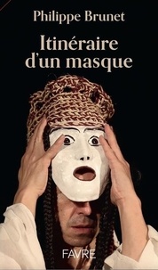 Philippe Brunet - Itinéraire d'un masque.