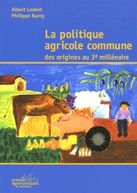 Philippe Burny et Albert Ledent - La Politique Agricole Commune. Des Origines Au 3eme Millenaire.