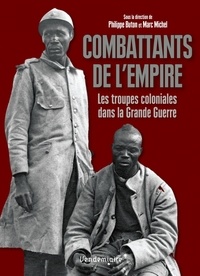 Philippe Buton et Marc Michel - Combattants de l'Empire - Les troupes coloniales dans la Grande Guerre.