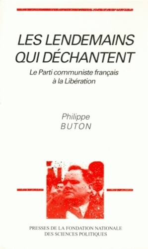 Philippe Buton - Les lendemains qui déchantent - Le Parti communiste français à la Libération.