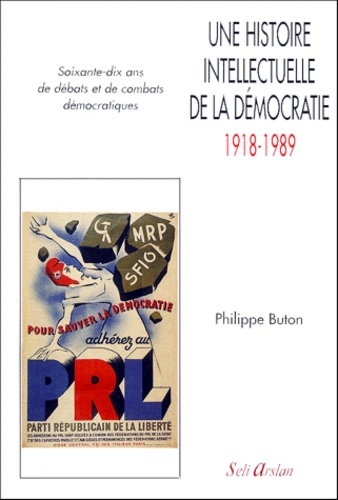 Philippe Buton - Une histoire intellectuelle de la démocratie, 1918-1989.