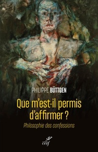 Philippe Büttgen - Que m'est-il permis d'affirmer ? - Essai sur les confessions.