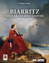 Philippe Cachau - Biarritz sous le Second Empire - 1854-1870.