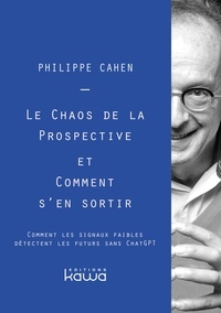Philippe Cahen - Le chaos de la prospective et comment s'en sortir - Comment les signaux faibles détectent les futurs sans ChatGPT.