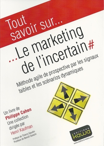 Philippe Cahen - Tout savoir sur le Marketing de l'incertain - Méthode agile de prospective par les signaux faibles et les scénarios dynamiques.