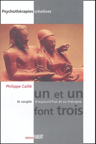 Philippe Caillé - Un et un font trois - Le couple d'aujourd'hui et sa thérapie.