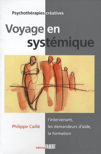 Philippe Caillé - Voyage en systémique - L'intervenant, les demandeurs d'aide, la formation.
