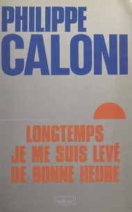 Philippe Caloni et André Malraux - Longtemps, je me suis levé de bonne heure - Livre d'irraison.