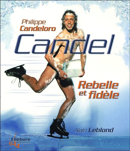 Philippe Candeloro - Candel, rebelle et fidèle.