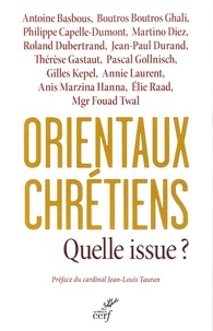 Philippe Capelle-Dumont - Orientaux chrétiens : quelle issue ? - Analyses géopolitiques, témoignages ecclésiaux, décisions politiques.