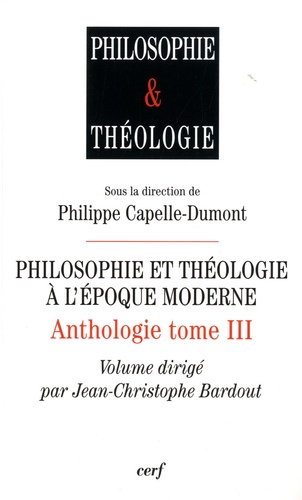 Philippe Capelle-Dumont et Jean-Christophe Bardout - Philosophie et théologie à l'époque moderne - Anthologie tome 3.