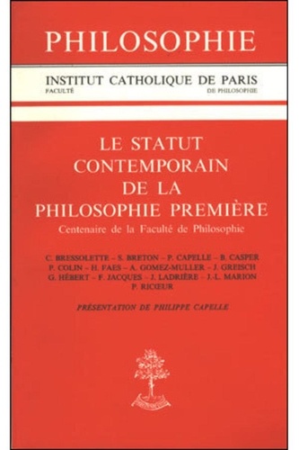 Philippe Capelle - Le statut contemporain de la philosophie première - Centenaire de la Faculté de philosophie... [de l'  Institut catholique de Paris, [colloque, 9-11 octobre 1995, Paris, Unesco.