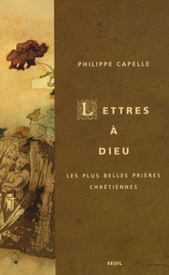 Philippe Capelle - Lettres à Dieu - Les plus belles prières chrétiennes.