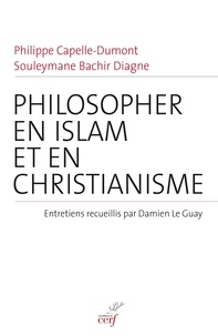 Philippe Capelle et Philippe Capelle-Dumont - Philosopher en islam et en christianisme - Entretiens recueillis par Damien Le Guay.