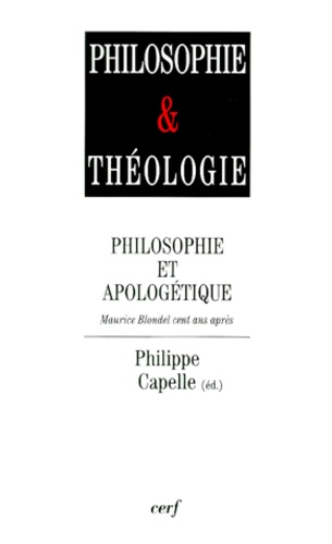 Philippe Capelle - PHILOSOPHIE ET APOLOGETIQUE. - Maurice Blondel cent ans après.