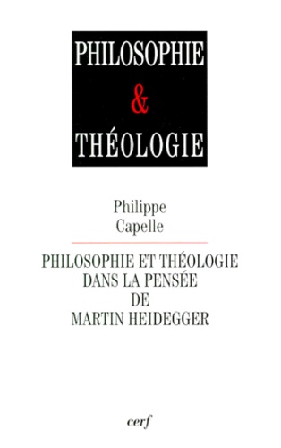Philippe Capelle - Philosophie et théologie dans la pensée de Martin Heidegger.
