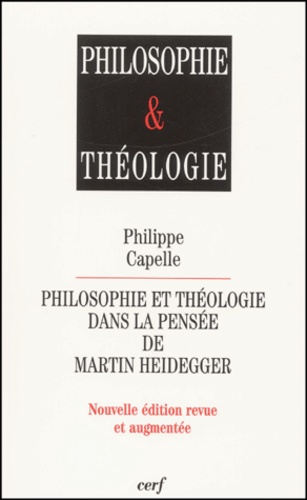 Philippe Capelle - Philosophie et théologie dans la pensée de Martin Heidegger. - Edition 2001.