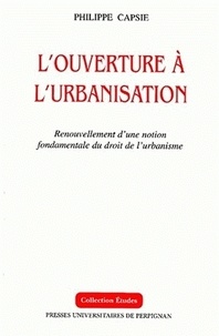 Philippe Capsie - L'ouverture à l'urbanisation - Renouvellement d'une notion fondamentale du droit de l'urbanisme.