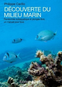 Philippe Carillo - Découverte du milieu marin - Randonnée subaquatique et plongée libre, un manuel pour tous.