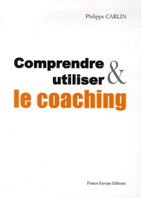 Philippe Carlin - Comprendre et utiliser le coaching.