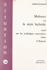 Philippe Carrard - Malraux ou le récit hybride - Essai sur les techniques narratives dans "L'Espoir".
