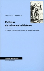 Philippe Carrard - Poetique De La Nouvelle Histoire. Le Discours Historique En France De Braudel A Chartier.
