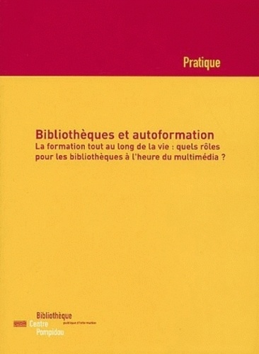 Bibliothèques et autoformation. La formation tout au long de la vie : quels rôles pour les bibliothèques à l'heure du multimédia ?