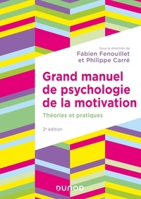 Philippe Carré et Fabien Fenouillet - Grand manuel de psychologie de la motivation - Théories et pratiques.