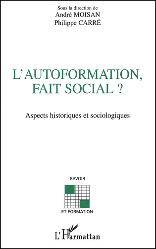 Philippe Carré et André Moisan - L'Autoformation, Fait Social ? Aspects Historiques Et Sociologiques.