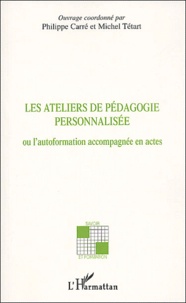 Philippe Carré et Michel Tetard - Les ateliers de pédagogie personnalisée ou l'autoformation accompagnée en actes.
