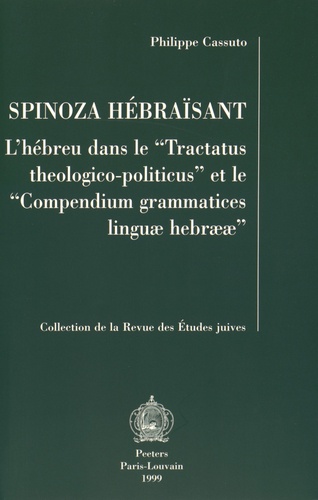 Philippe Cassuto - Spinoza hébraïsant - L'hébreu dans le "Tractatus theologico-politicus" et le "Compendium grammatices linguae hebraeae".