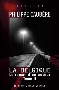 Philippe Caubère - Le roman d'un acteur - Tome 2, La Belgique.